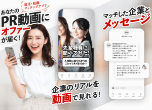 就活・転職マッチングアプリ
あなたのPR動画にオファーが届く!