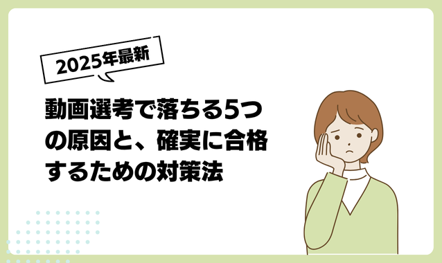 動画選考で落ちる5つの原因と確実に合格するための対策法【2025年最新版】