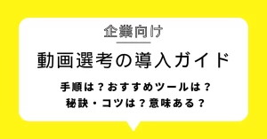 動画選考で採用が劇的に変わる！人事担当者のための完全導入ガイド