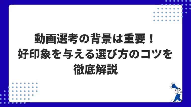 動画選考の背景は重要！好印象を与える選び方のコツを徹底解説