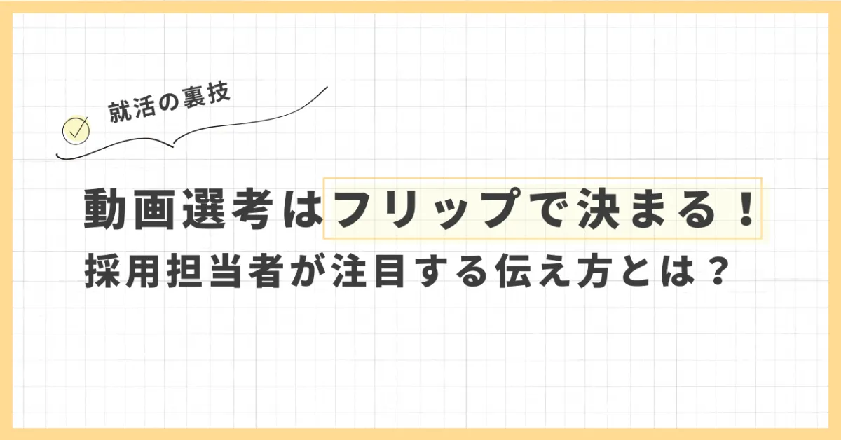 動画選考はフリップで決まる！採用担当者が注目する伝え方とは？